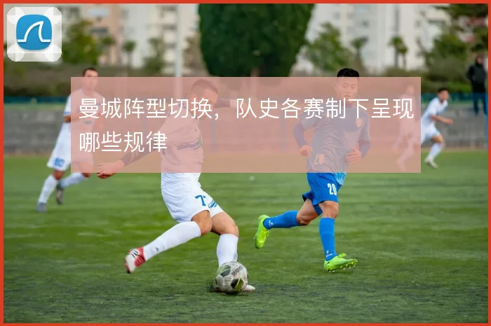 曼城阵型切换，队史各赛制下呈现哪些规律