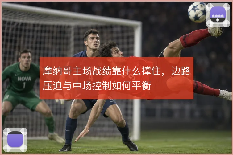 摩纳哥主场战绩靠什么撑住，边路压迫与中场控制如何平衡