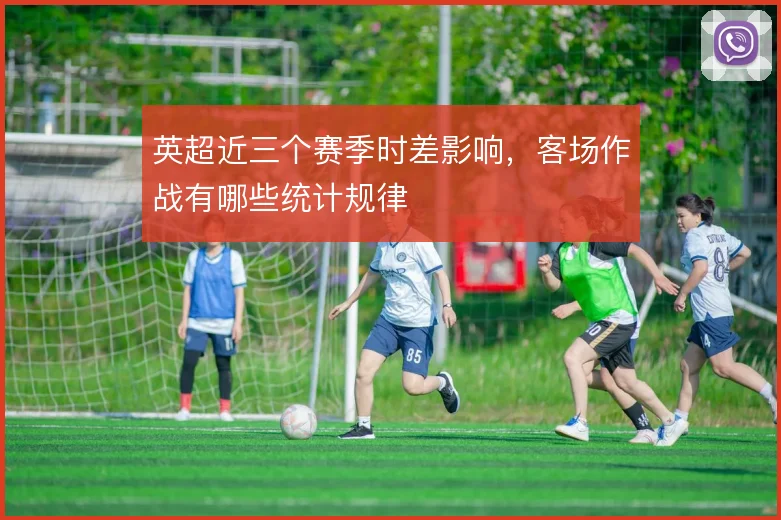 英超近三个赛季时差影响,客场作战有哪些统计规律