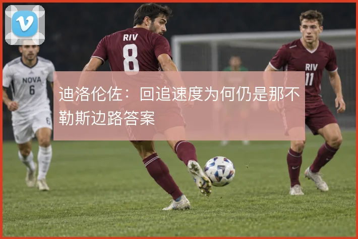 迪洛伦佐:回追速度为何仍是那不勒斯边路答案