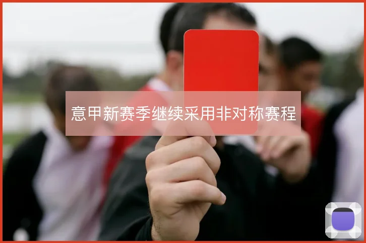 意甲新赛季继续采用非对称赛程