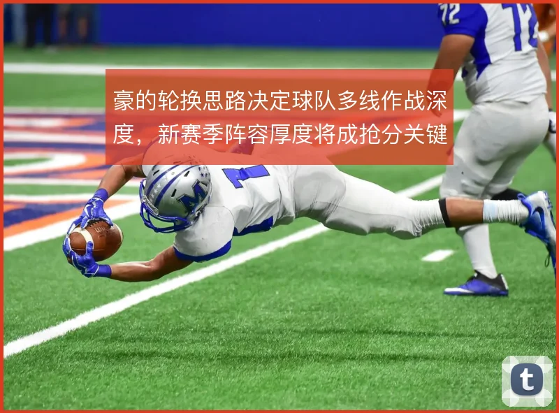 豪的轮换思路决定球队多线作战深度，新赛季阵容厚度将成抢分关键
