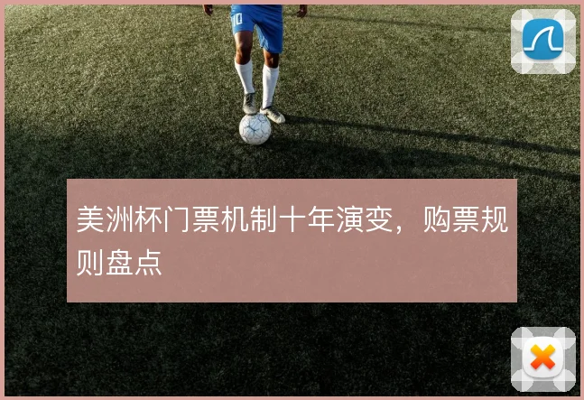 美洲杯门票机制十年演变,购票规则盘点