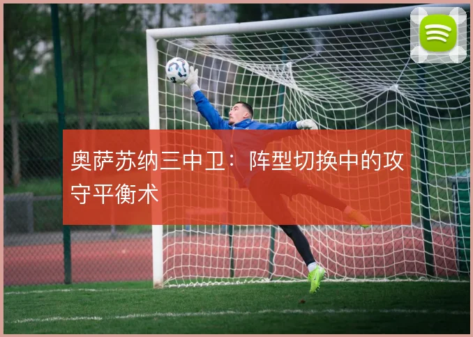 奥萨苏纳三中卫：阵型切换中的攻守平衡术